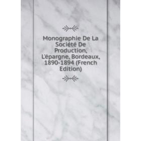

Книга Monographie De La Société De Production, L'épargne, Bordeaux, 1890-1894