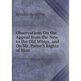 

Книга Observations On the Appeal from the New to the Old Whigs, and On Mr Paine'S Rights of Man