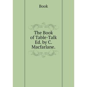 

Книга The Book of Table-Talk Ed. by C. Macfarlane.