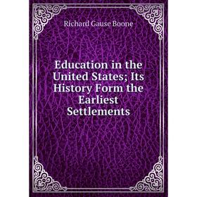 

Книга Education in the United States; Its History Form the Earliest Settlements