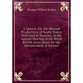 

Книга A Speech (On the Mineral Productions of South Wales) Delivered at Swansea, at the Annual Meeting of the Royal British Association for the Advanc