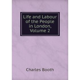 

Книга Life and Labour of the People in London, Volume 2