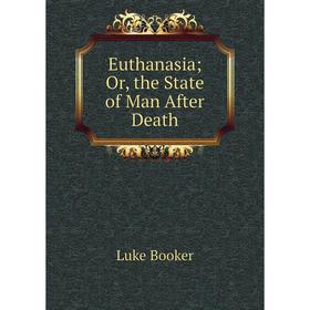

Книга Euthanasia; Or, the State of Man After Death