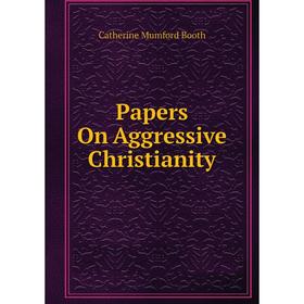

Книга Papers On Aggressive Christianity