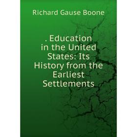 

Книга Education in the United States: Its History from the Earliest Settlements