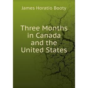 

Книга Three Months in Canada and the United States