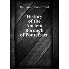 

Книга History of the Ancient Borough of Pontefract.