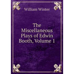 

Книга The Miscellaneous Plays of Edwin Booth, Volume 1
