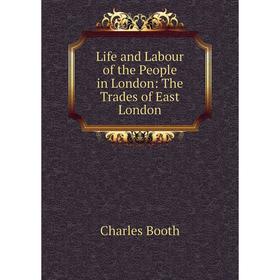 

Книга Life and Labour of the People in London: The Trades of East London