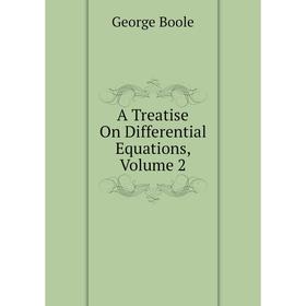 

Книга A Treatise On Differential Equations, Volume 2