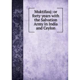 

Книга Muktifauj: or forty years with the Salvation Army in India and Ceylon