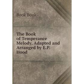 

Книга The Book of Temperance Melody, Adapted and Arranged by E.P. Hood
