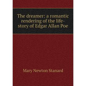 

Книга The dreamer: a romantic rendering of the life-story of Edgar Allan Poe