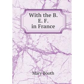 

Книга With the B. E. F. in France