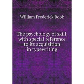 

Книга The psychology of skill, with special reference to its acquisition in typewriting