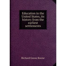 

Книга Education in the United States, its history from the earliest settlements