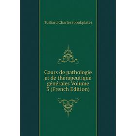 

Книга Cours de pathologie et de thérapeutique générales Volume 3 (French Edition)