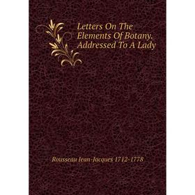 

Книга Letters On The Elements Of Botany Addressed To A Lady