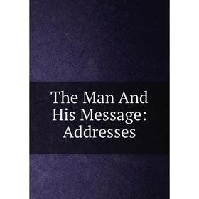 

Книга The Man And His Message: Addresses