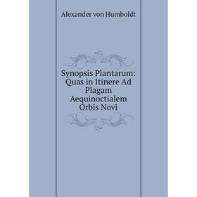 

Книга Synopsis Plantarum: Quas in Itinere Ad Plagam Aequinoctialem Orbis Novi