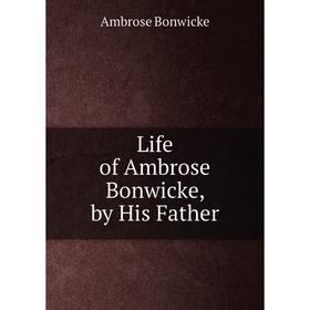 

Книга Life of Ambrose Bonwicke, by His Father