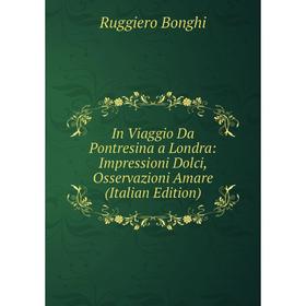 

Книга In Viaggio Da Pontresina a Londra: Impressioni Dolci, Osservazioni Amare (Italian Edition)