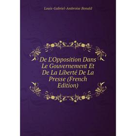 

Книга De L'Opposition Dans Le Gouvernement Et De La Liberté De La Presse (French Edition)