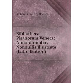 

Книга Bibliotheca Pisanorum Veneta: Annotationibus Nonnullis Illustrata (Latin Edition)