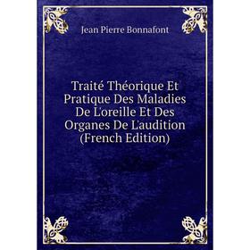 

Книга Traité Théorique Et Pratique Des Maladies De L'oreille Et Des Organes De L'audition (French Edition)