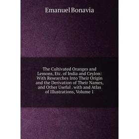 

Книга The Cultivated Oranges and Lemons, Etc. of India and Ceylon