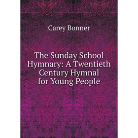 

Книга The Sunday School Hymnary: A Twentieth Century Hymnal for Young People