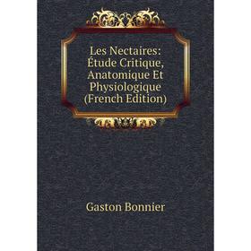 

Книга Les Nectaires: Étude Critique, Anatomique Et Physiologique