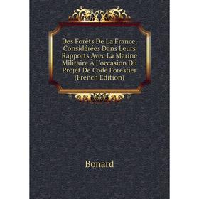 

Книга Des Forêts De La France, Considérées Dans Leurs Rapports Avec La Marine Militaire À L'occasion Du Projet De Code Forestier (French Edition)