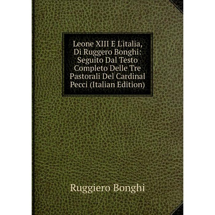 фото Книга leone xiii e l'italia, di ruggero bonghi: seguito dal testo completo delle tre pastorali del cardinal pecci nobel press