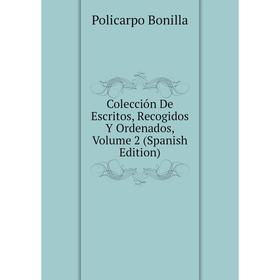 

Книга Colección De Escritos, Recogidos Y Ordenados, Volume 2 (Spanish Edition)