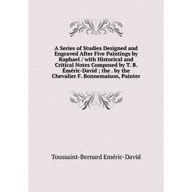 

Книга A Series of Studies Designed and Engraved After Five Paintings by Raphael / with Historical and Critical Notes Composed