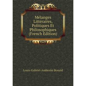 

Книга Mélanges littéraire s, Politiques Et Philosophiques