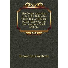 

Книга The Gospel According to St. Luke: Being the Greek Text As Revised by Drs. Westcott and Hort (Ancient Greek Edition)