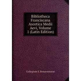 

Книга Bibliotheca Franciscana Ascetica Medii Aevi, Volume 1 (Latin Edition)