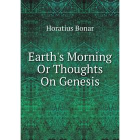 

Книга Earth's Morning Or Thoughts On Genesis