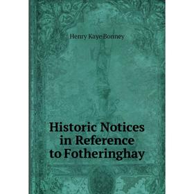 

Книга Historic Notices in Reference to Fotheringhay