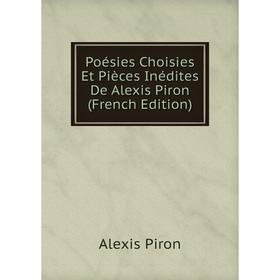 

Книга Poésies Choisies Et Pièces Inédites De Alexis Piron (French Edition)
