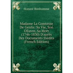 

Книга Madame La Comtesse De Genlis: Sa Vie, Son OEuvre, Sa Mort (1746-1830) D'après Des Documents inédits