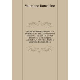 

Книга Matematiche Discipline Per Vso Della Illvstrissima Academia Delia Di Padoua: Dove in Sei Trattati Breuement Si Ristringono Aritmetica, Geometria