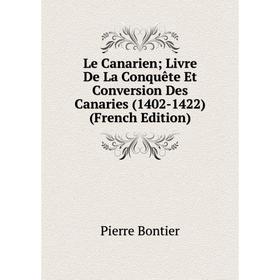 

Книга Le Canarien; Livre De La Conquête Et Conversion Des Canaries (1402-1422)