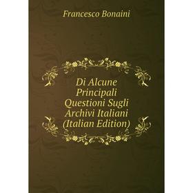 

Книга Di Alcune Principali Questioni Sugli Archivi Italiani (Italian Edition)