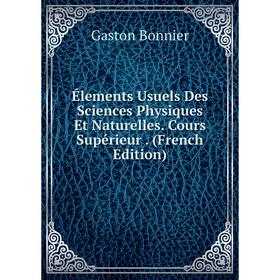 

Книга Élements Usuels Des Sciences Physiques Et Naturelles. Cours Supérieur. (French Edition)