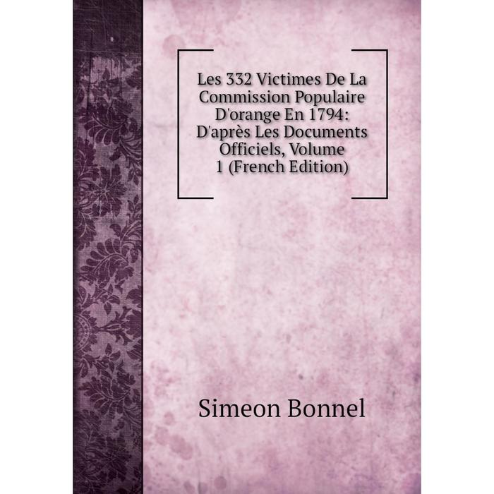 фото Книга les 332 victimes de la commission populaire d'orange en 1794: d'après les documents officiels, volume 1 nobel press