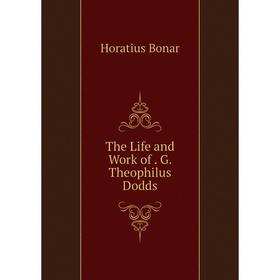 

Книга The Life and Work of. G. Theophilus Dodds