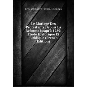 

Книга Le Mariage Des Protestants Depuis La Réforme Jusqu'à 1789: Etude Historique Et Juridique